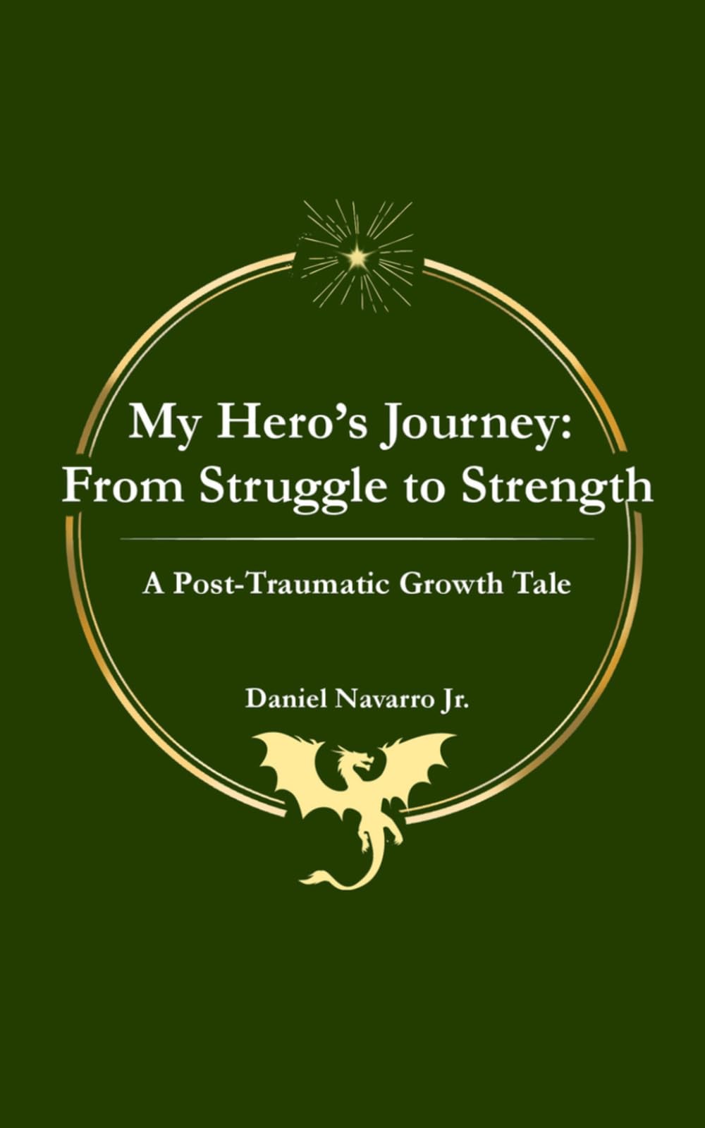 My Hero's Journey: From Struggle to Strength: A Post Traumatic Growth Tale