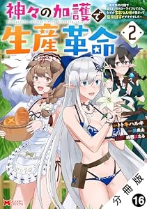 神々の加護で生産革命～異世界の片隅でまったりスローライフしてたら、なぜか多彩な人材が集まって最強国家ができてました～（コミック） 分冊版 ： 16 (モンスターコミックス)