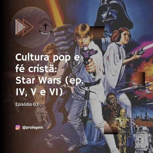 ProlegeinCast #003 - Cultura Pop e F&eacute; Crist&atilde;: Star Wars (Ep. IV, V e VI)