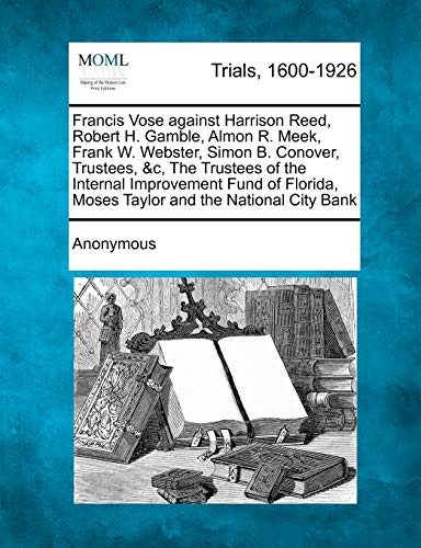 Francis Vose Against Harrison Reed, Robert H. Gamble, Almon R. Meek, Frank W. Webster, Simon B. Conover, Trustees, &c, the Trustees of the Internal ... Moses Taylor and the National City Bank