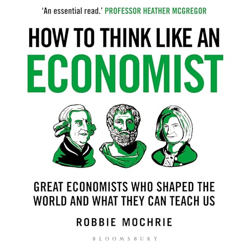 How to Think Like an Economist: Great Economists Who Shaped the World and What They Can Teach Us by Robbie Mochrie episode artwork