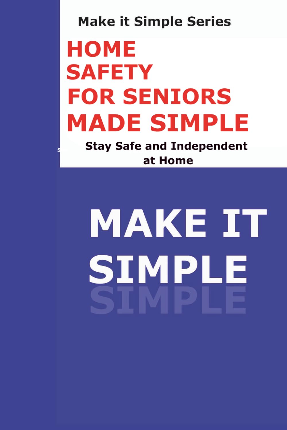 Home Safety Made Simple for Seniors: Stay Safe and Independent at Home (Make It Simple Series)