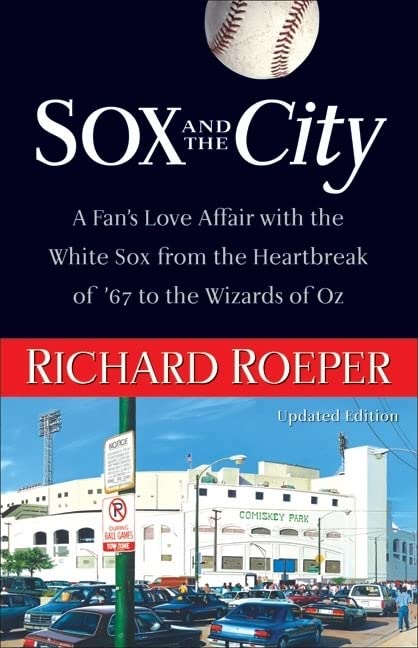 Sox and the City: A Fan's Love Affair with the White Sox from the Heartbreak of '67 to the Wizards of Oz