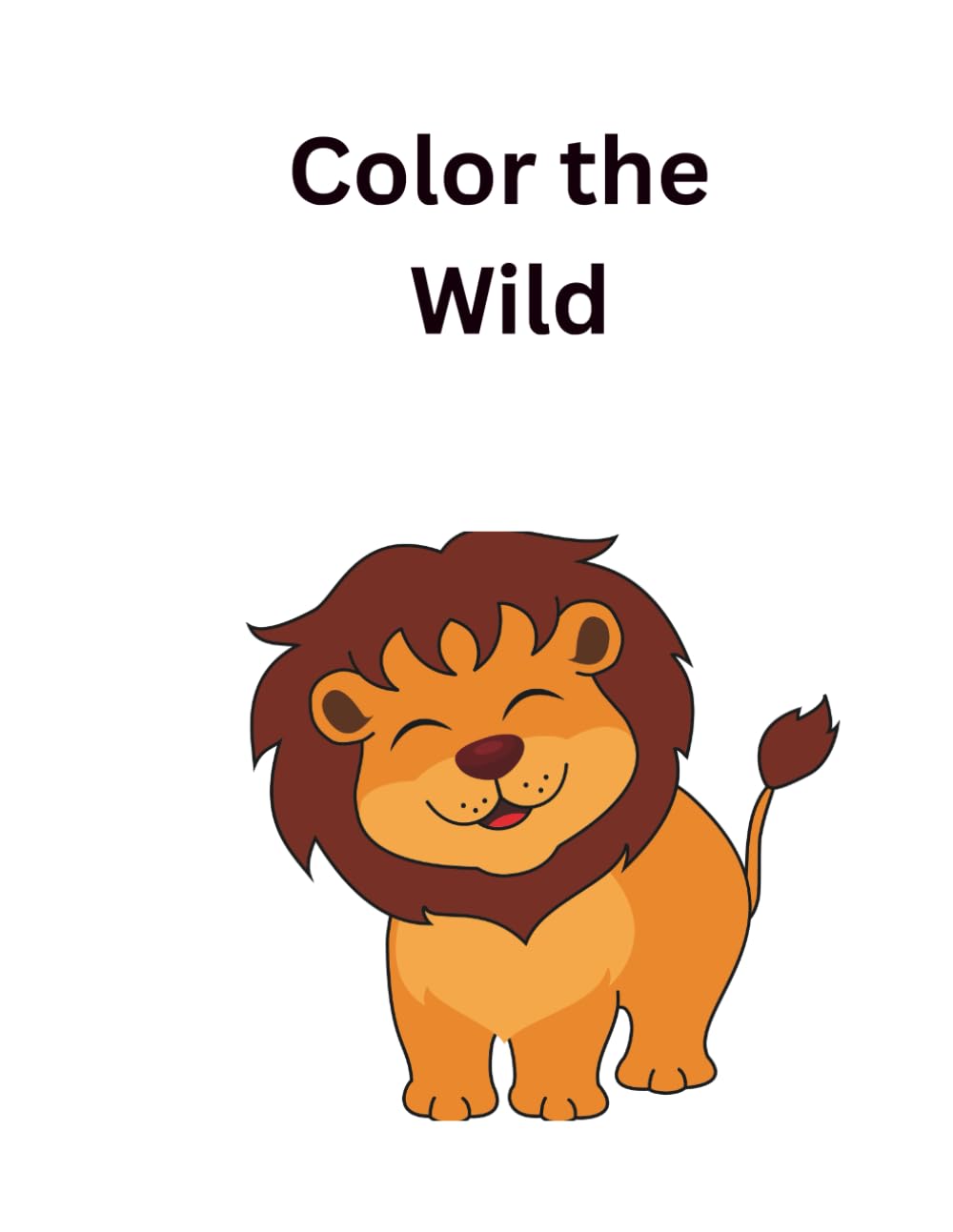 Color the Wild: An Animal Coloring Book for Kids and Toddlers with Lions, Tigers, Elephants, and More!