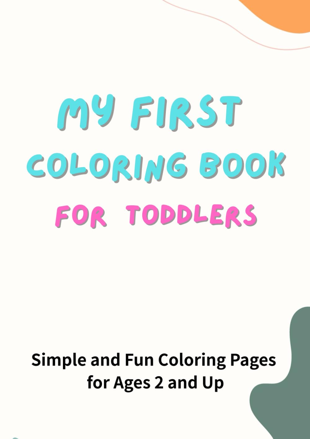 My First Coloring Book for Toddlers: Simple and Fun Coloring Pages for Ages 2 and Up