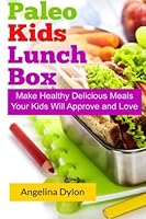 Paleo Kids Lunch Box: Make Healthy Delicious Meals Your Kids Will Approve and Love 1505919363 Book Cover