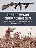 The Thompson Submachine Gun: From Prohibition Chicago to World War II (Weapon)