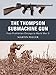 The Thompson Submachine Gun: From Prohibition Chicago to World War II (Weapon)