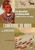  L\'Amérique du Nord: De Bluefish à Sitting Bull, 25 000 av. notre ère-XIXe siècle