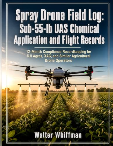 Spray Drone Field Log: Sub-55-lb UAS Chemical Application and Flight Records: 12-Month Compliance Recordkeeping for DJI Agras, XAG, and Similar Agricultural Drone Operators