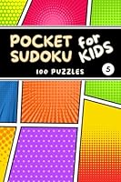 Pocket Sudoku for Kids: 100 Easy 9x9 Puzzles with Solutions - 3 Levels of Difficulty - Volume 5 (Pocket Sudoku for Kids - Easy 9x9 Puzzles) B0D6LKCVKC Book Cover