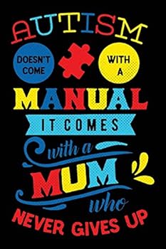 Autism Doesn't Come With A Manual It Comes With A Mum Who Never Gives Up: Notebook for Autism Awareness (Meaningful Quote Journals with College-Ruled Lines)