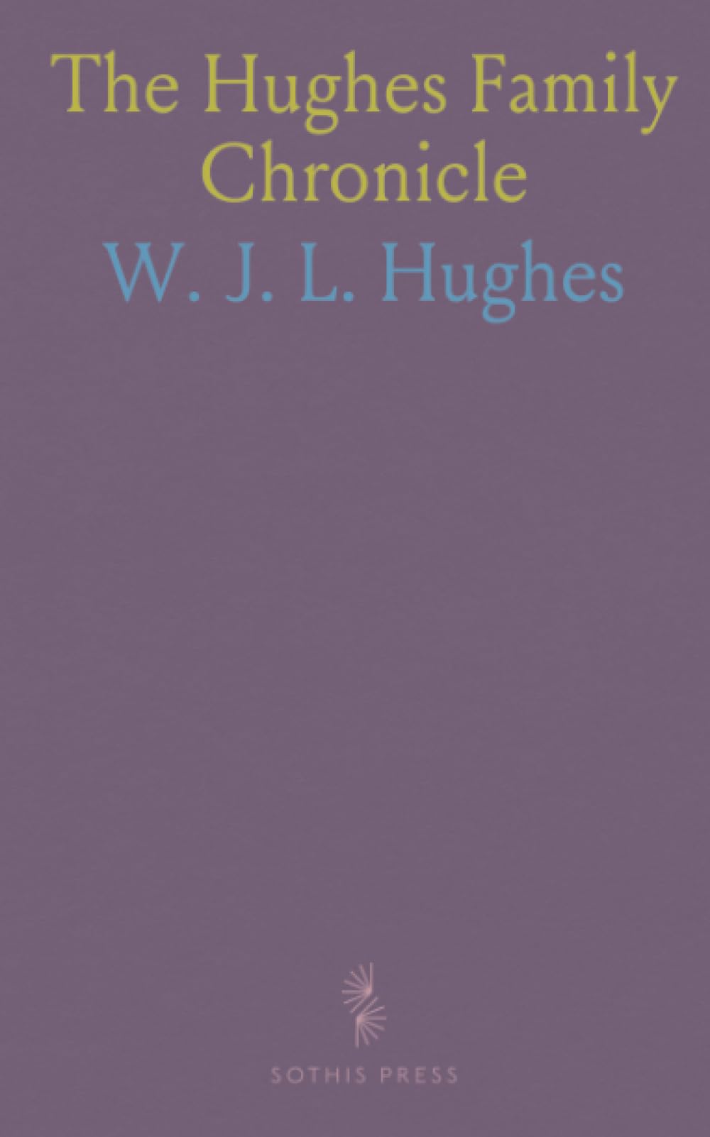 The Hughes Family Chronicle: Biographical sketches and genealogical connections of the Hughes, Gass, Ward and Boze families