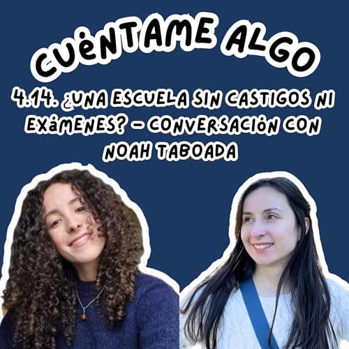 Episodio 4.14. &iquest;Una escuela sin castigos si ex&aacute;menes? - conversaci&oacute;n con Noah Taboada