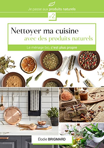 Nettoyer ma cuisine avec des produits naturels: Le ménage bio c'est plus propre (Je passe au produiâ€¦ – Vignette