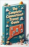 The Complete Connecticut Travel Guide: Connecticut Wanderings: A Journey Through Time. Scenic Drives & Hidden Treasures. Adventures in New England. Connecticut Escapes: From Coast to Countryside.