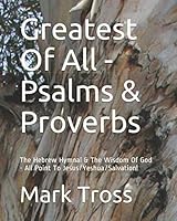 Greatest Of All - Psalms & Proverbs: The Hebrew Hymnal & The Wisdom Of God - All Point To Jesus/Yeshua/Salvation! 171809986X Book Cover