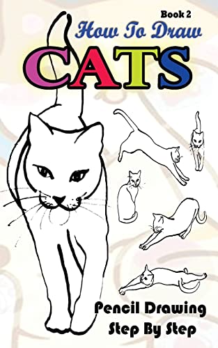 How To Draw Cats : Pencil Drawings Step by Step Book 2: Pencil Drawing Ideas for Absolute Beginners (Drawing A Cat :Easy Pencil Drawings Book)