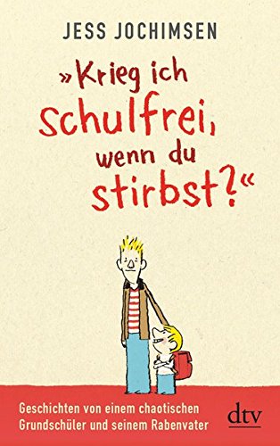"Krieg ich schulfrei, wenn du stirbst?": Geschichten von einem chaotischen Grundschüler und seinem