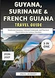 Guyana, Suriname & French Guiana Travel Guide 2026: Rainforest Journeys, Cultural Crossroads, and Practical Travel Advice for Curious Travelers