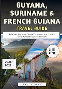Guyana, Suriname & French Guiana Travel Guide 2026: Rainforest Journeys, Cultural Crossroads, and Practical Travel Advice for Curious Travelers