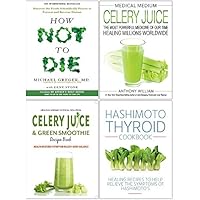 Medical Medium Celery Juice [Hardcover], How Not To Die, Celery Juice & Green Smoothie Recipe Book, Hashimoto Thyroid Cookbook 4 Books Collection Set
