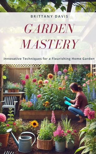 Garden Mastery: Innovative Techniques for a Flourishing Home Garden