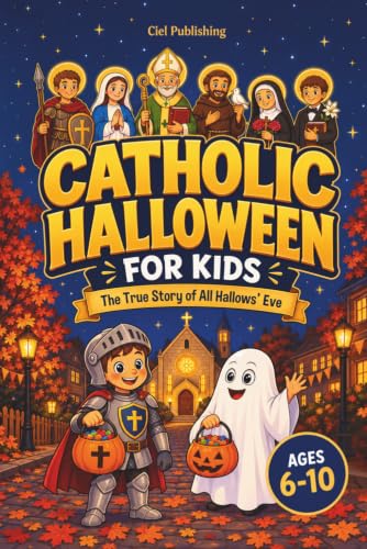 Catholic Halloween for Kids: The True Story of All Hallows' Eve — Why We Dress Up, Trick-or-Treat, and Celebrate the Saints (Ages 6-10)