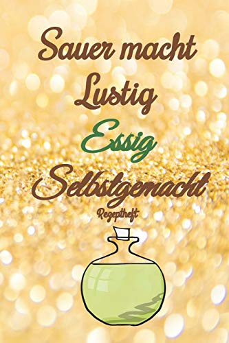 Sauer macht Lustig Essig selbstgemacht Rezeptheft: Rezeptheft Notizbuch zum Einschreiben von eigenen Kräuteressig-Rezepten. Für den Gourmet, Feinschmecker, Hobbykoch und Hobbyköchin (German Edition)