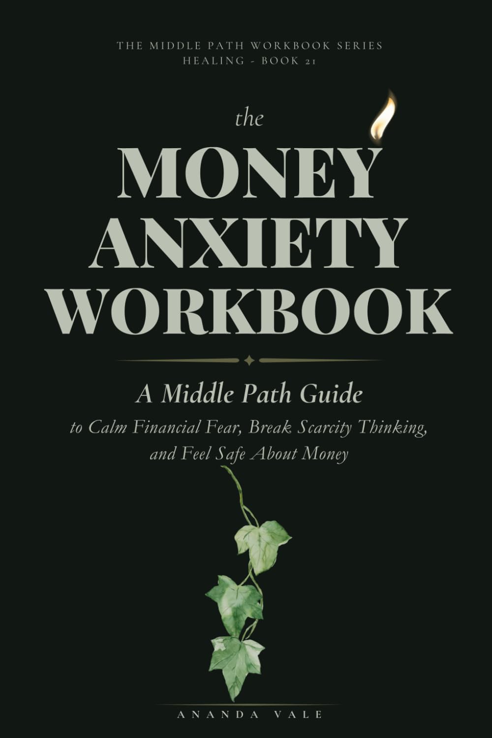 The Money Anxiety Workbook: A Middle Path Guide to Calm Financial Fear, Break Scarcity Thinking, and Feel Safe About Money (THE MIDDLE PATH WORKBOOK)