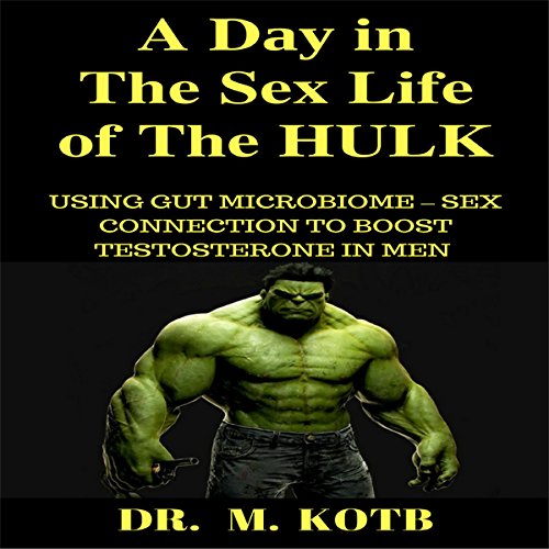 A Dау in the Sex Life of the HULK: Using Gut Microbiome - Sex Connection to Boost Testosterone in Men Audiolivro Por Dr. Moha