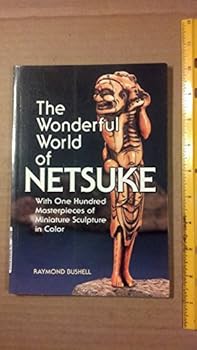 The Wonderful World of Netsuke: With One Hundred Masterpieces of Miniature Sculpture in Color