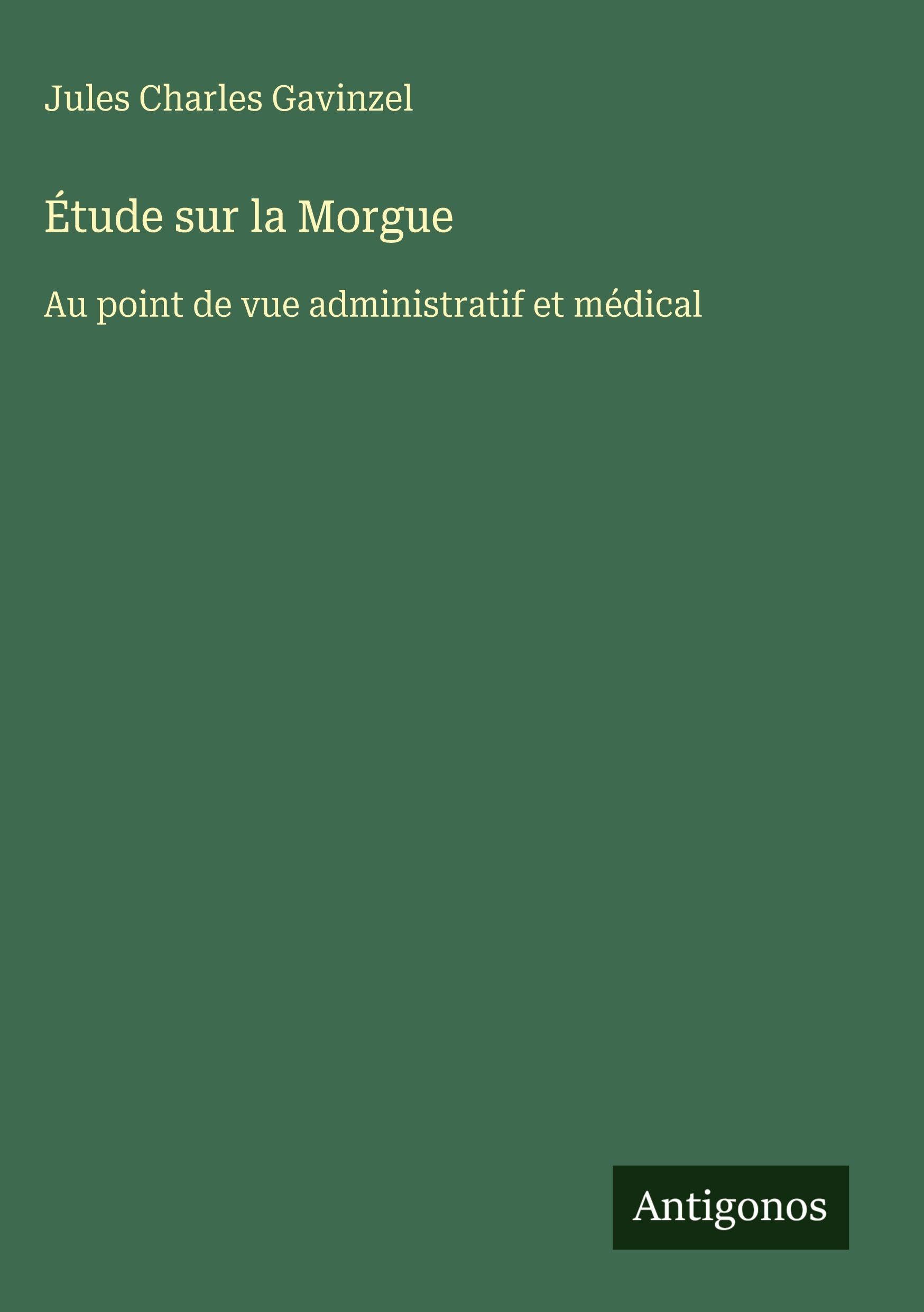 Étude sur la Morgue: Au point de vue administratif et médical