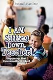 I AM Sitting Down, Teacher!: Happenings That Entertained Me at School