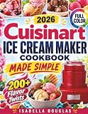 Cuisinart Ice Cream Maker Cookbook Made Simple: Easy Ice Cream, Gelato-Style, Sorbet, Sherbet & Frozen Yogurt...