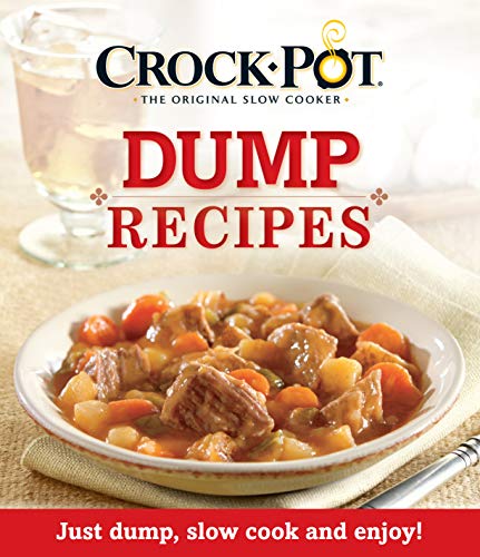 Crock-Pot Dump Recipes: Just Dump, Slow Cook and Enjoy!