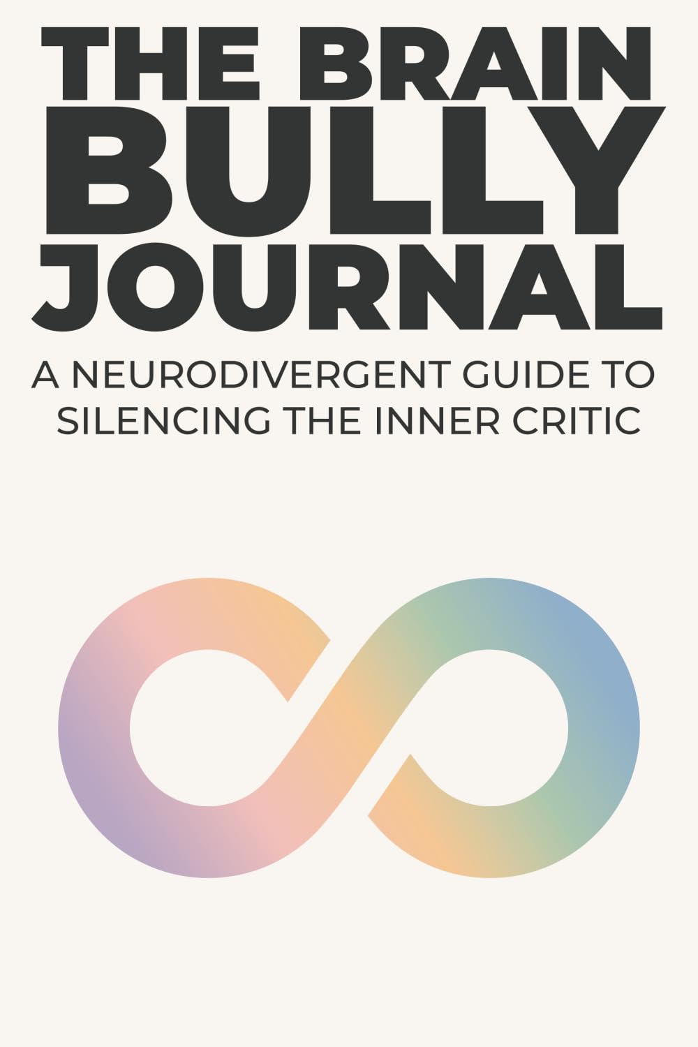 The Brain Bully Journal: A Neurodivergent Guide to Silencing the Inner Critic: CBT and Somatic Workbook for ADHD, Autism & AuDHD Support (Undated & Zero-Guilt)