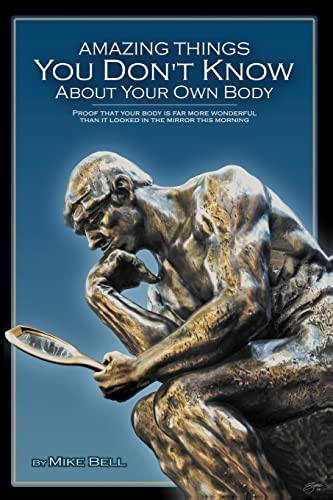Amazing Things You Don't Know About Your Own Body: Proof That Your Body is far More Wonderful Than it Looked in the Mirror This Morning