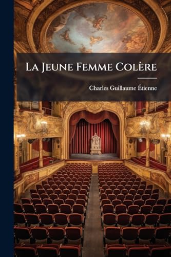 La Jeune Femme Colère: Comédie En Un Acte Et En Prose ... Repr. Pour La 1ère Fois ... Le 20 Oct. 1804... (French Edition)