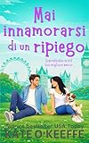 Mai innamorarsi di un ripiego: Soprattutto se è il tuo migliore amico (Una commedia romantica) (Mai dire mai Vol. 1)