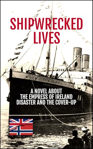 Shipwrecked Lives: The Empress of Ireland disaster and the cover-up.