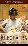  Kleopatra: Lebensgeschichte der legendären ägyptischen Königin (Historischer Roman)