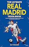 The Ultimate Real Madrid Trivia Book: A Collection of Amazing Trivia Quizzes and Fun Facts for...