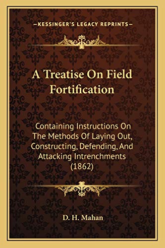 A Treatise On Field Fortification: Containing Instructions On The Methods Of Laying Out, Constructing, Defending, And Attacking Intrenchments (1862)