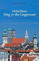 Munchens Weg in Die Gegenwart: Von Heinrich Dem Lowen Zur Weltstadt 3795420091 Book Cover