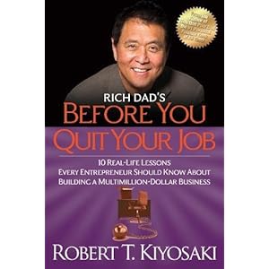 Rich Dad’s Before You Quit Your Job: 10 Real-Life Lessons Every Entrepreneur Should Know About Building a Million-Dollar Business