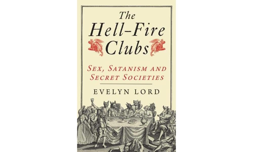 The Hellfire Clubs: Sex, Satanism and Secret Societies