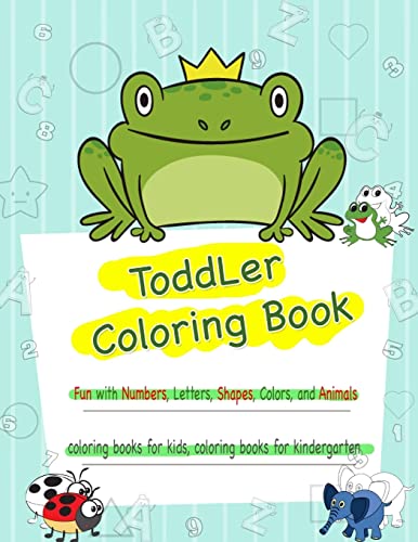 Toddler Coloring Book: Numbers Colors Shapes, Coloring Books Kindergarten, Fun with Numbers, Letters, Shapes, and Animals