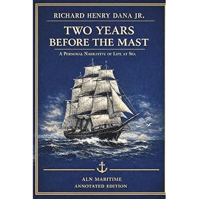 Two Years Before the Mast (ALN Annotated Edition with Excerpts from "The Seaman's Friend" and introduction for the modern reader by Patrick MacSeain.