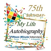 75th Birthday: My Life Autobiography, Fifteen Minute Autobiography, Party Fun, Festive, Keepsake, 75th Birthday in All Departments 1517470269 Book Cover